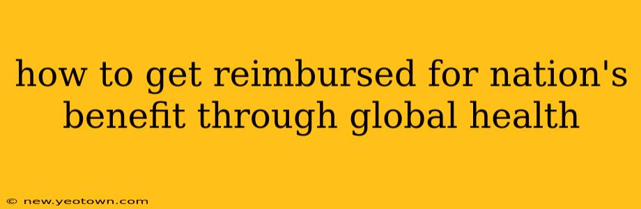 how to get reimbursed for nation's benefit through global health