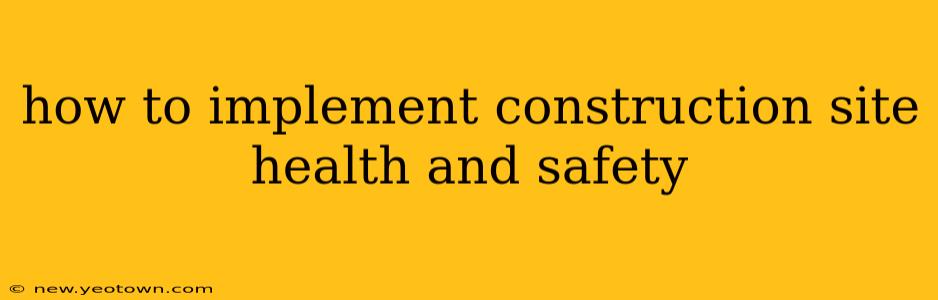how to implement construction site health and safety