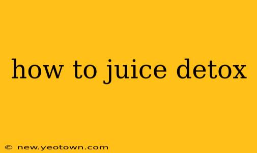 how to juice detox