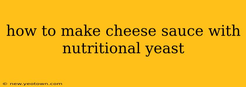 how to make cheese sauce with nutritional yeast