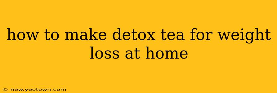 how to make detox tea for weight loss at home