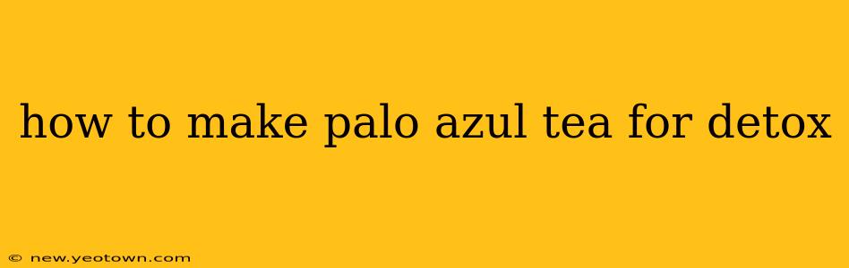 how to make palo azul tea for detox
