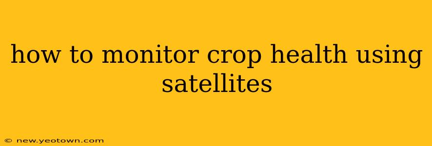 how to monitor crop health using satellites