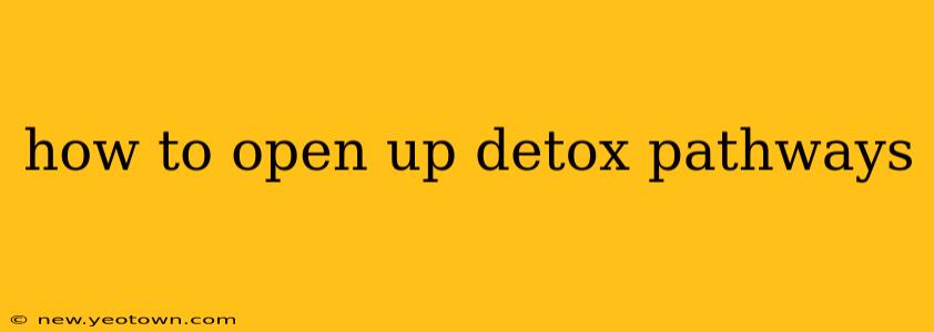 how to open up detox pathways