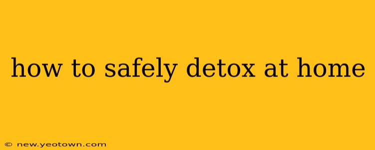 how to safely detox at home