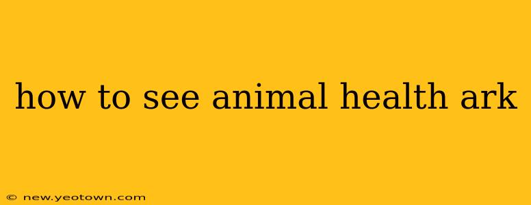 how to see animal health ark