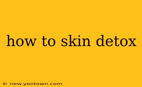 how to skin detox
