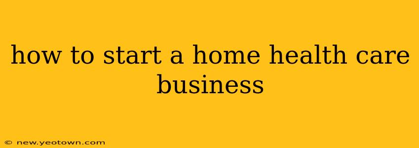 how to start a home health care business