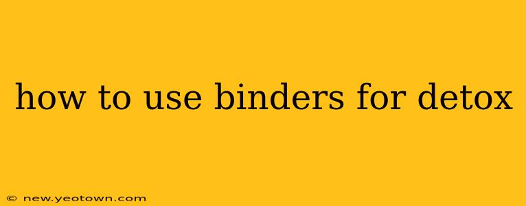 how to use binders for detox