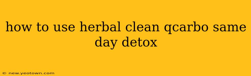 how to use herbal clean qcarbo same day detox