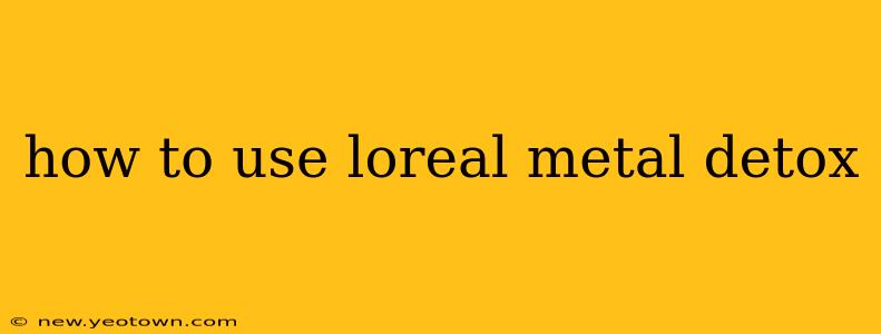 how to use loreal metal detox