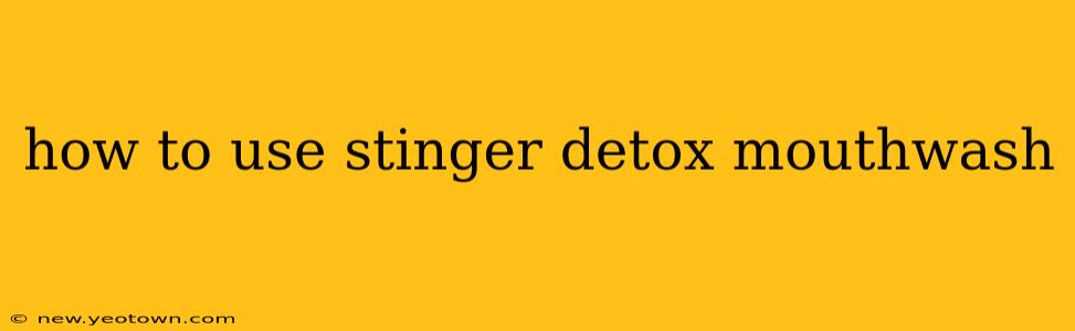 how to use stinger detox mouthwash