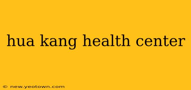 hua kang health center