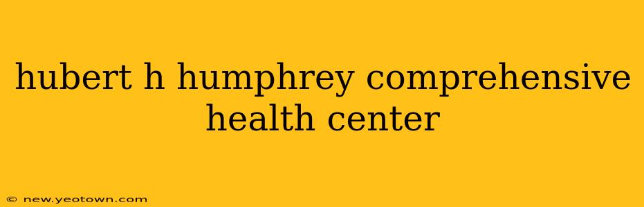 hubert h humphrey comprehensive health center