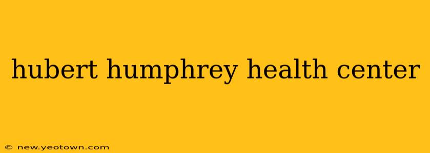 hubert humphrey health center