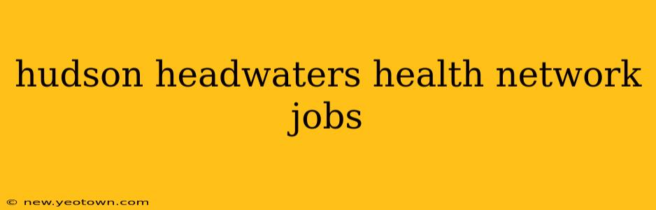 hudson headwaters health network jobs