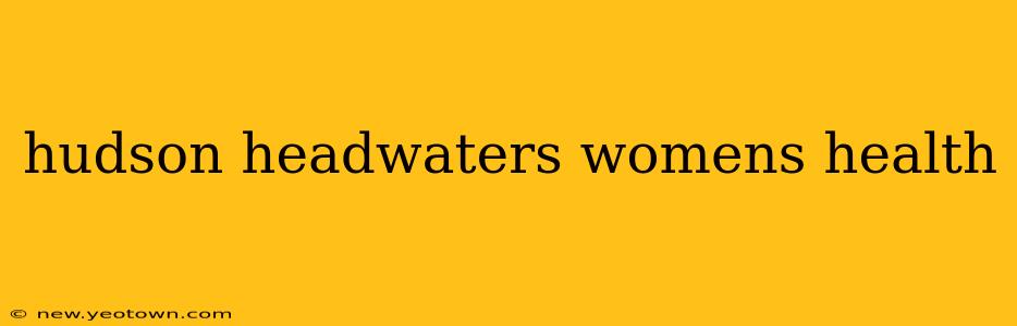 hudson headwaters womens health