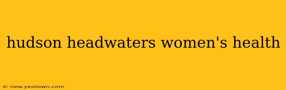 hudson headwaters women's health