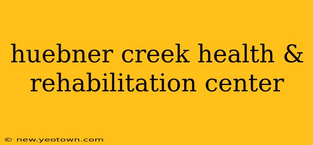 huebner creek health & rehabilitation center