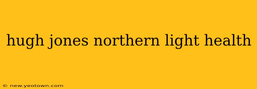 hugh jones northern light health