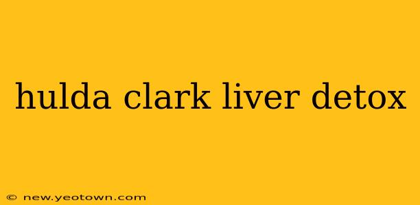 hulda clark liver detox