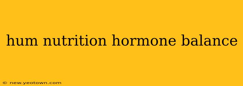 hum nutrition hormone balance