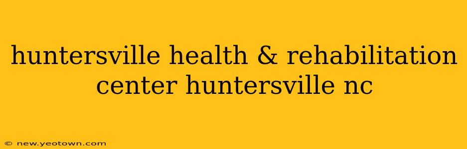 huntersville health & rehabilitation center huntersville nc