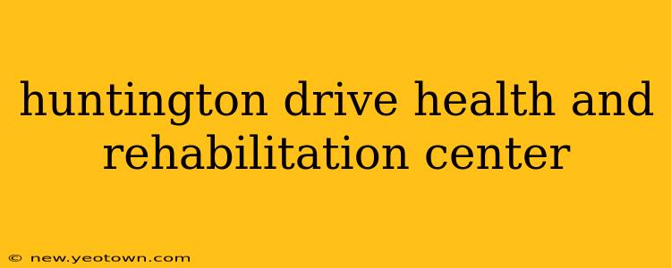 huntington drive health and rehabilitation center