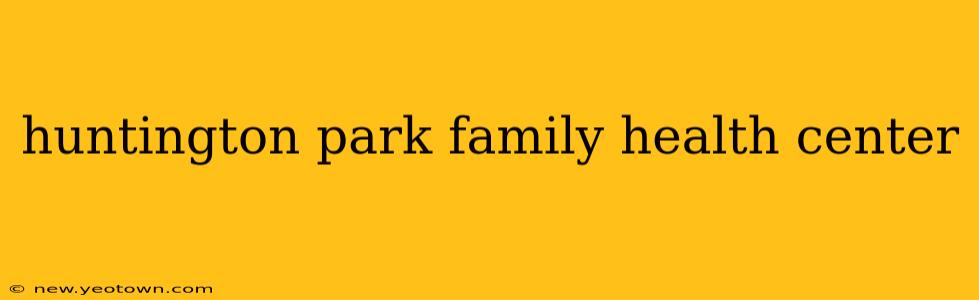 huntington park family health center