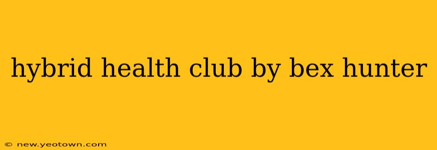 hybrid health club by bex hunter
