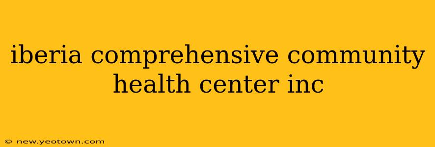 iberia comprehensive community health center inc