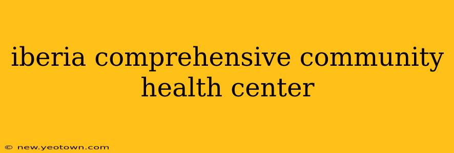 iberia comprehensive community health center