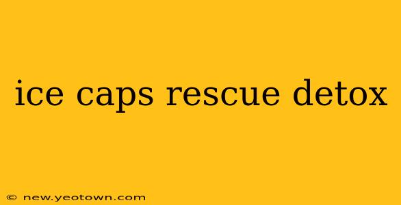 ice caps rescue detox