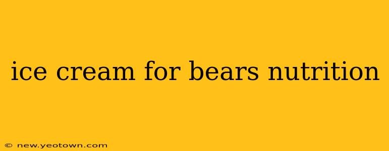 ice cream for bears nutrition
