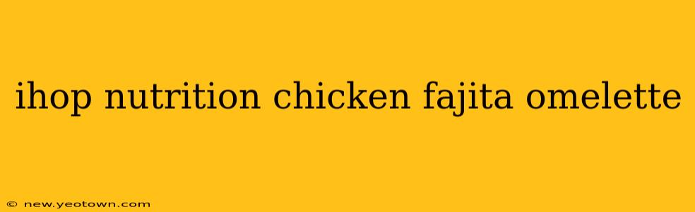 ihop nutrition chicken fajita omelette