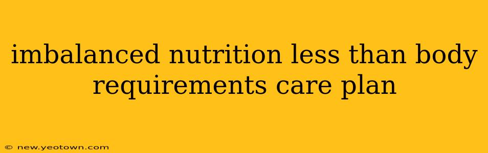 imbalanced nutrition less than body requirements care plan