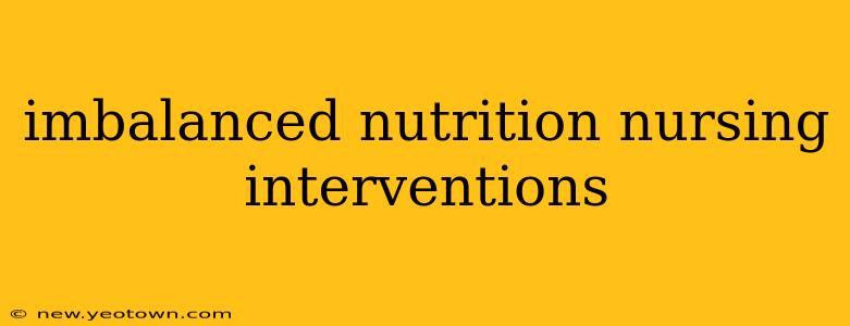 imbalanced nutrition nursing interventions