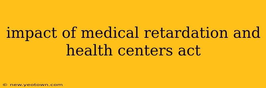 impact of medical retardation and health centers act