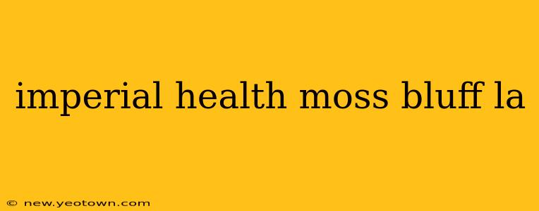 imperial health moss bluff la