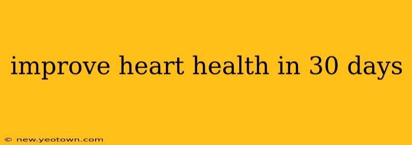 improve heart health in 30 days