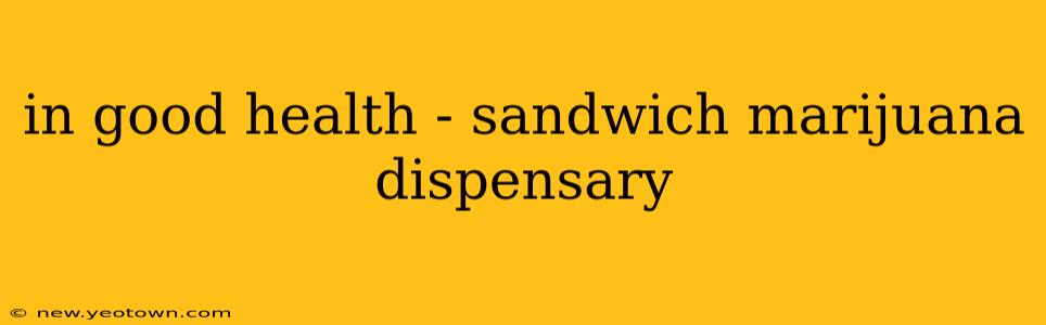 in good health - sandwich marijuana dispensary