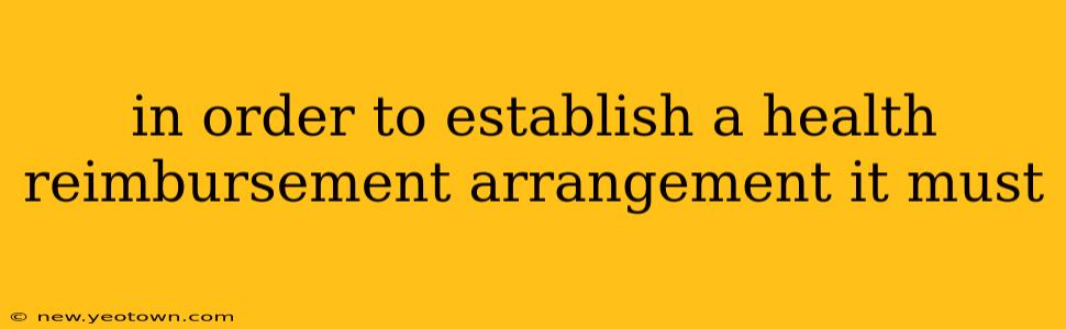 in order to establish a health reimbursement arrangement it must