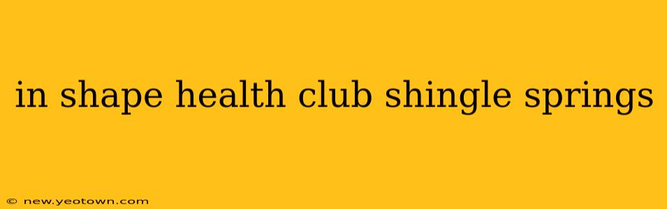 in shape health club shingle springs
