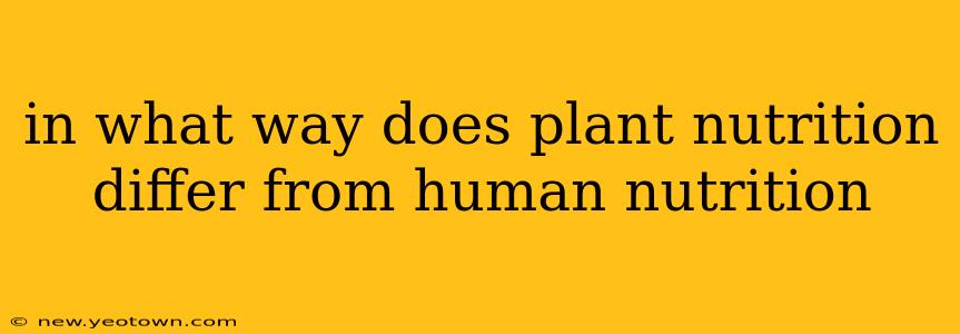 in what way does plant nutrition differ from human nutrition