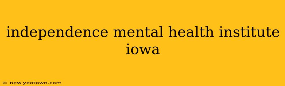 independence mental health institute iowa