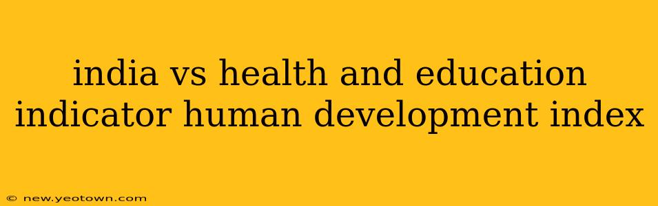 india vs health and education indicator human development index