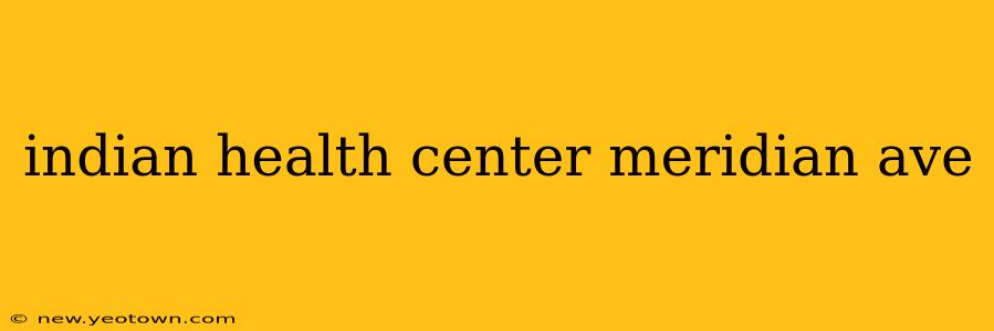 indian health center meridian ave