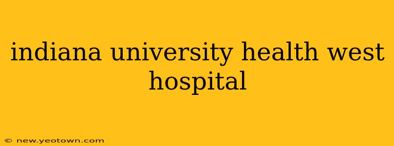 indiana university health west hospital
