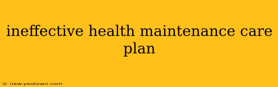 ineffective health maintenance care plan