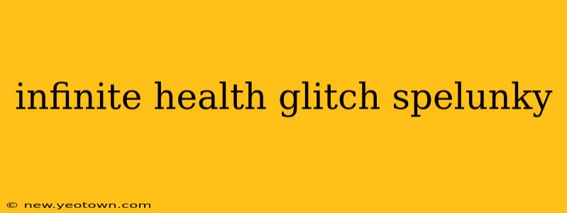 infinite health glitch spelunky